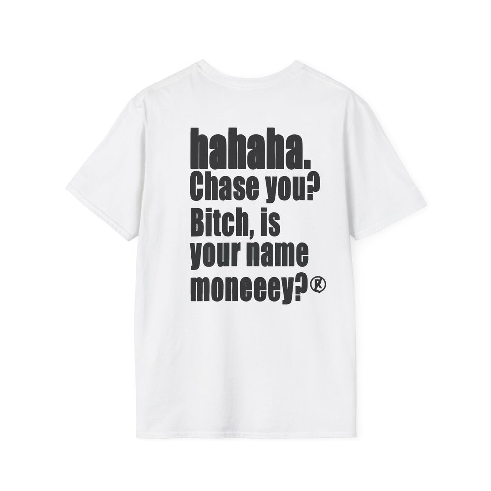 hahaha. Chase you? Bitch is your name moneeey?